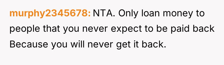 murphy2345678 NTA. Only loan money to people that you never...