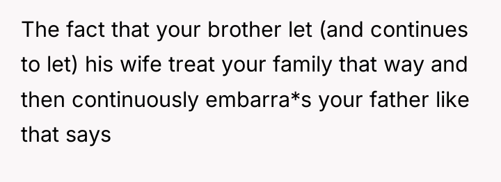The fact that your brother let (and continues to let)...