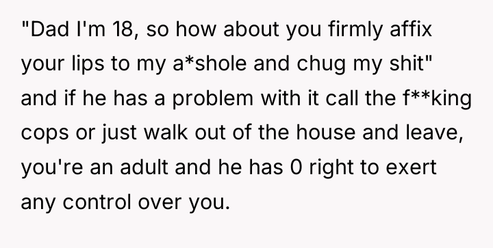 "Dad I'm 18, so how about you firmly affix your...