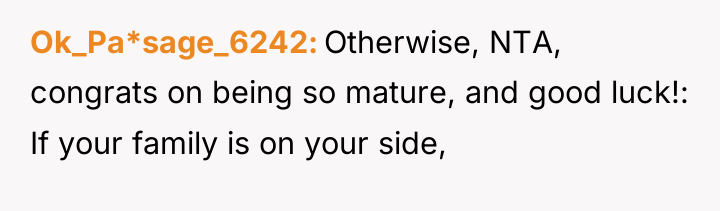 Ok_Pa*sage_6242 Otherwise, NTA, congrats on being so mature, and good...