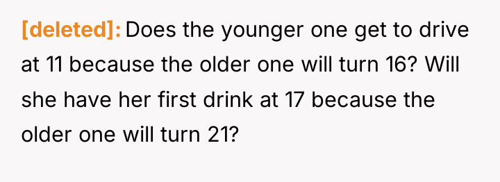 [deleted] Does the younger one get to drive at 11...