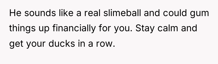 He sounds like a real slimeball and could gum things...