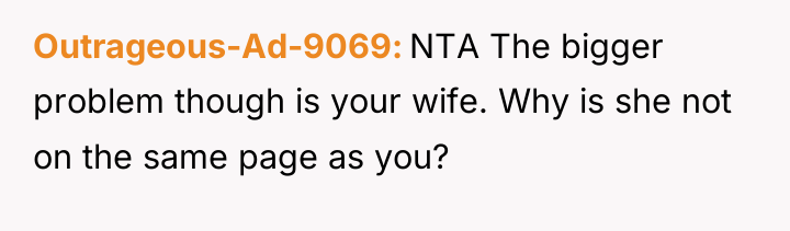Outrageous-Ad-9069 NTA The bigger problem though is your wife. Why...
