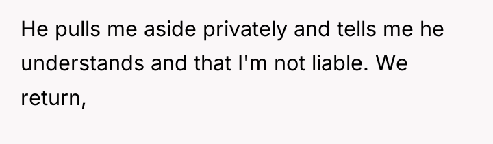 He pulls me aside privately and tells me he understands...