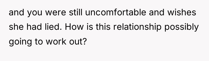 and you were still uncomfortable and wishes she had lied....