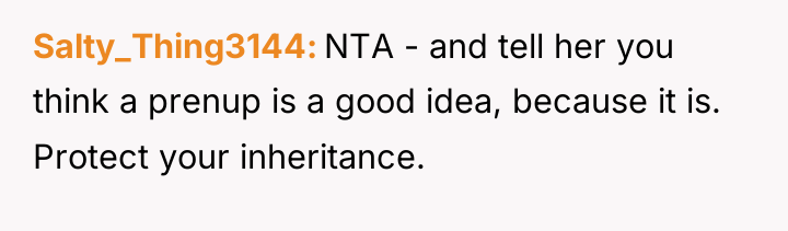 Salty_Thing3144 NTA - and tell her you think a prenup...