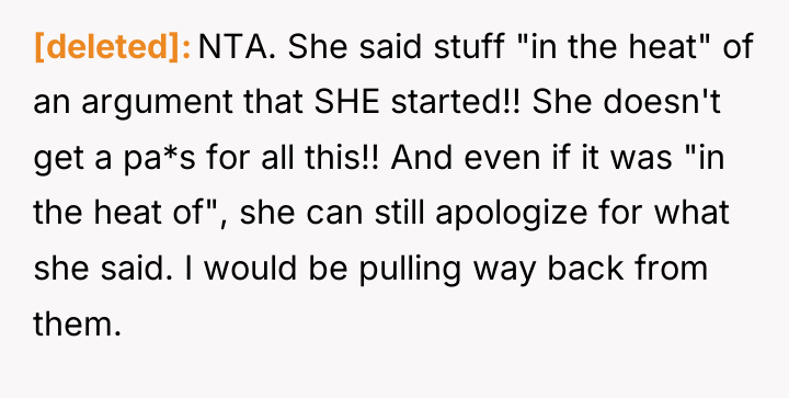 [deleted] NTA. She said stuff "in the heat" of an...