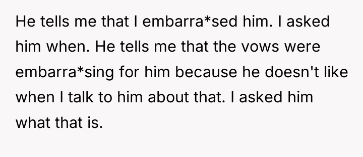 He tells me that I embarra*sed him. I asked him...