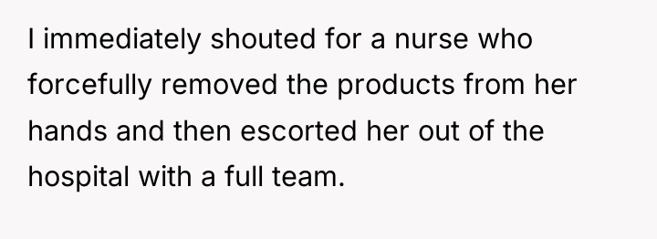 I immediately shouted for a nurse who forcefully removed the...