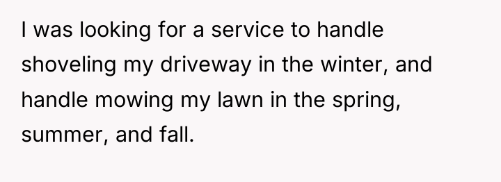 I was looking for a service to handle shoveling my...