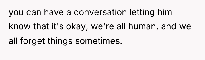 you can have a conversation letting him know that it's...