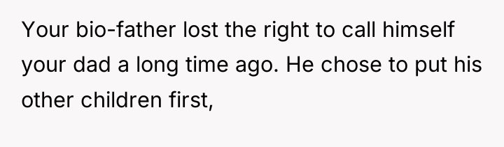 Your bio-father lost the right to call himself your dad...