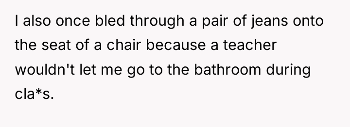 I also once bled through a pair of jeans onto...