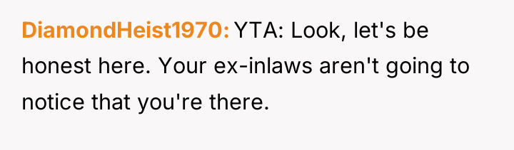 DiamondHeist1970 YTA: Look, let's be honest here. Your ex-inlaws aren't...