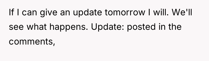 If I can give an update tomorrow I will. We'll...