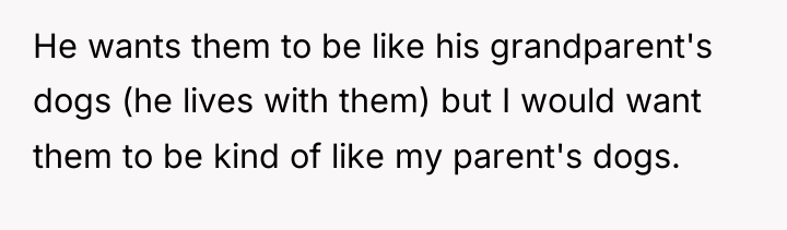 He wants them to be like his grandparent's dogs (he...
