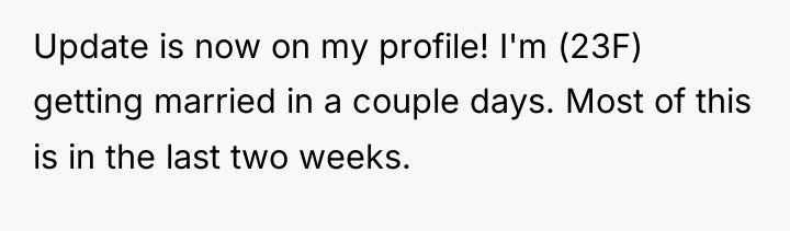 Update is now on my profile! I'm (23F) getting married...