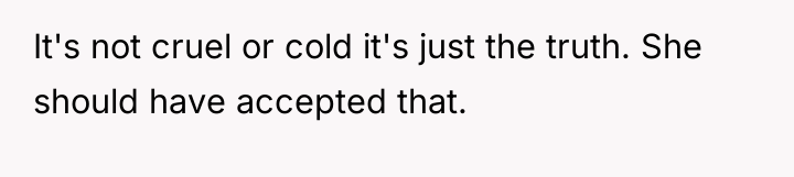 It's not cruel or cold it's just the truth. She...