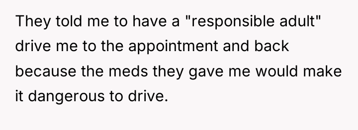 They told me to have a "responsible adult" drive me...