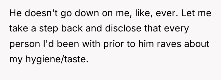 He doesn't go down on me, like, ever. Let me...