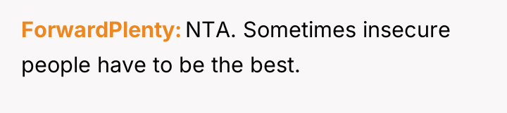ForwardPlenty NTA. Sometimes insecure people have to be the best.
