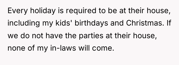 Every holiday is required to be at their house, including...