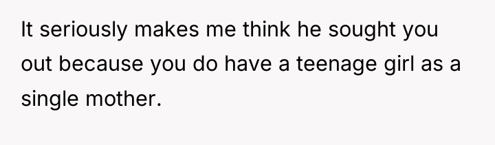 It seriously makes me think he sought you out because...