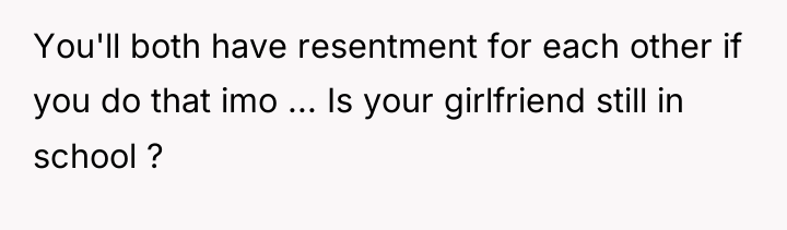 You'll both have resentment for each other if you do...
