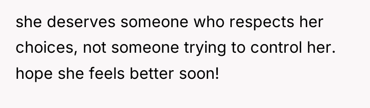 she deserves someone who respects her choices, not someone trying...