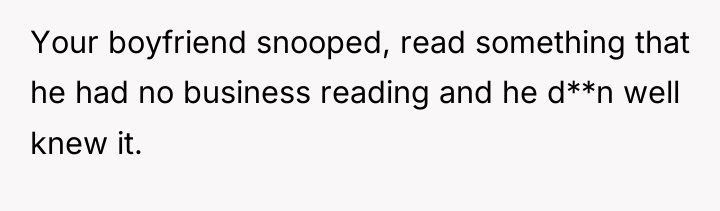 Your boyfriend snooped, read something that he had no business...