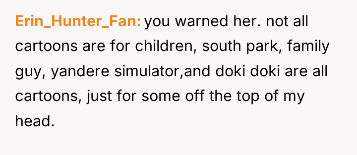 Erin_Hunter_Fan you warned her. not all cartoons are for children,...