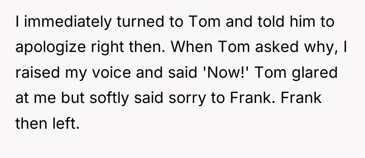I immediately turned to Tom and told him to apologize...