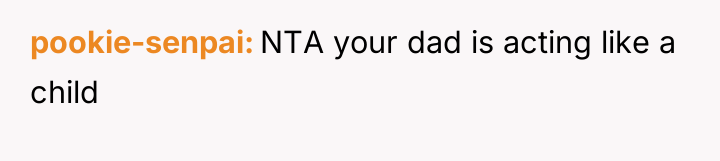 pookie-senpai NTA your dad is acting like a child