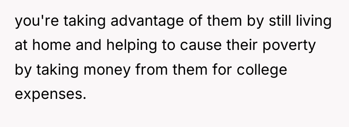 you're taking advantage of them by still living at home...