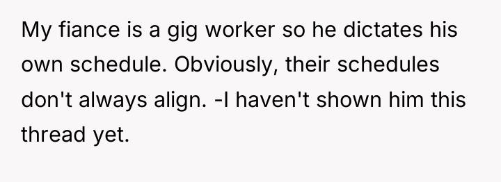 My fiance is a gig worker so he dictates his...