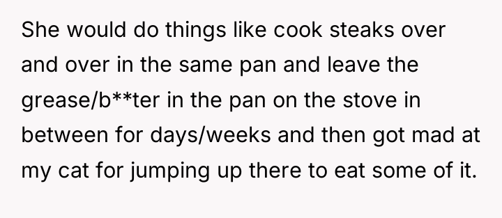 She would do things like cook steaks over and over...