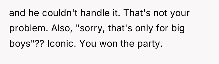 and he couldn't handle it. That's not your problem. Also,...