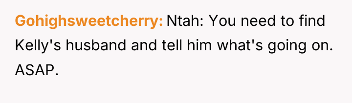Gohighsweetcherry Ntah: You need to find Kelly's husband and tell...