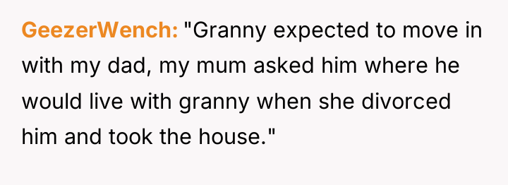 GeezerWench "Granny expected to move in with my dad, my...