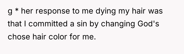 g * her response to me dying my hair was...