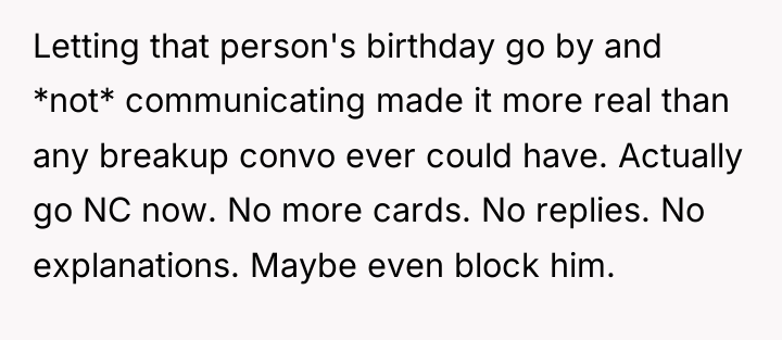 Letting that person's birthday go by and *not* communicating made...