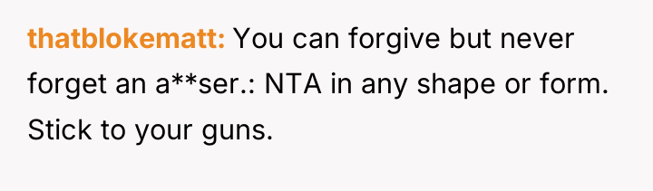 thatblokematt You can forgive but never forget an a**ser.: NTA...