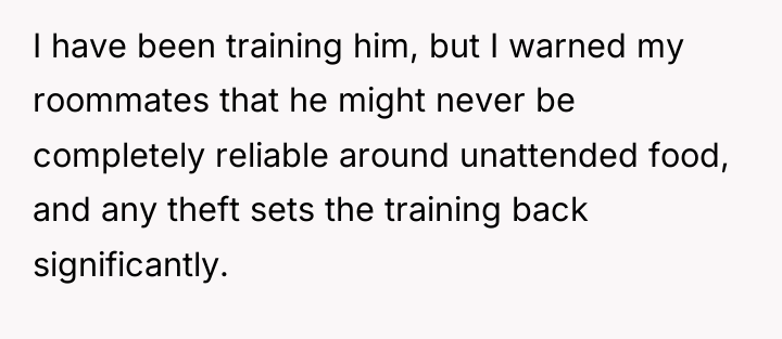 I have been training him, but I warned my roommates...