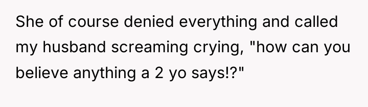 She of course denied everything and called my husband screaming...