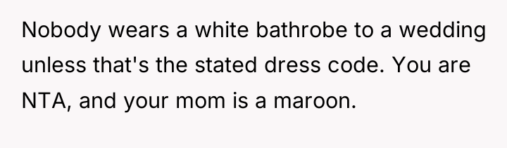 Nobody wears a white bathrobe to a wedding unless that's...