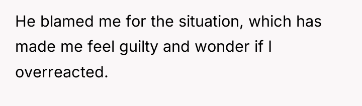 He blamed me for the situation, which has made me...