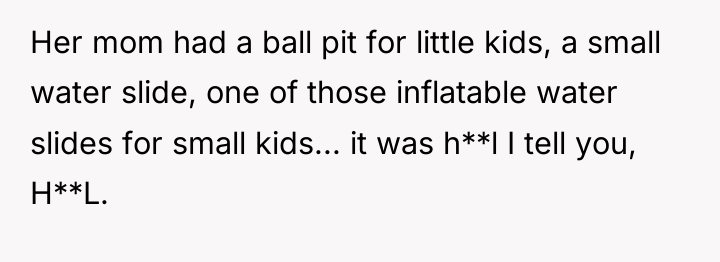 Her mom had a ball pit for little kids, a...