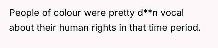 People of colour were pretty d**n vocal about their human...