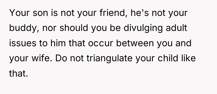 Your son is not your friend, he's not your buddy,...