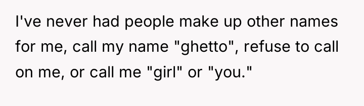 I've never had people make up other names for me,...